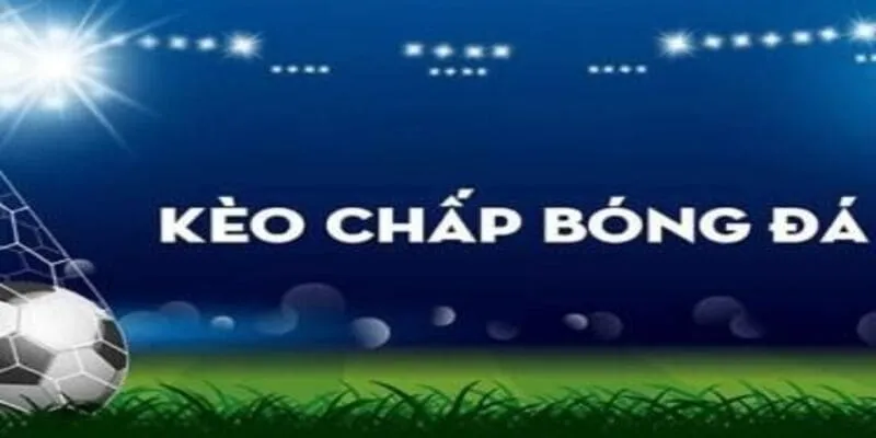 Khái Niệm Kèo Chấp Là Gì?